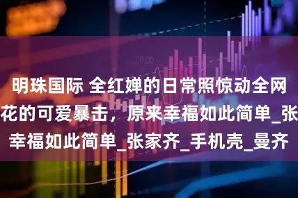 明珠国际 全红婵的日常照惊动全网！四朵跳水姐妹花的可爱暴击，原来幸福如此简单_张家齐_手机壳_曼齐